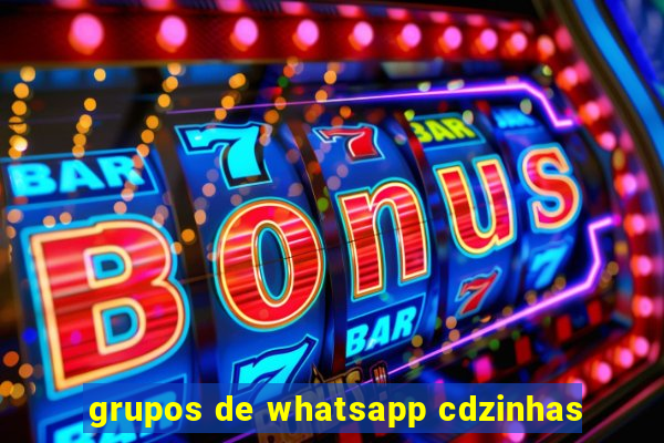 grupos de whatsapp cdzinhas